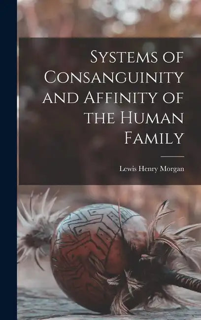 Systems of Consanguinity and Affinity of the Human Family - Hardcover