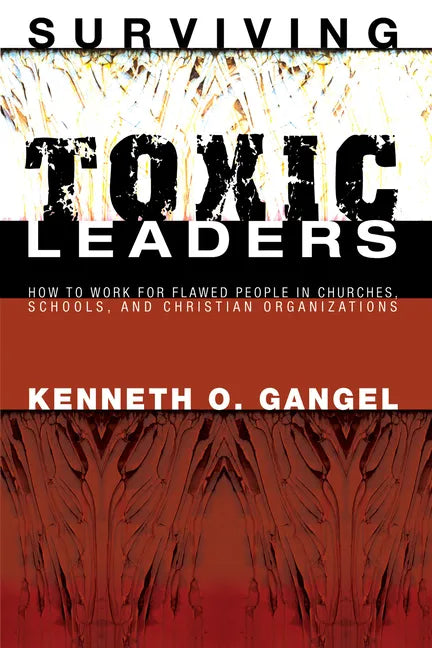 Surviving Toxic Leaders: How to Work for Flawed People in Churches, Schools, and Christian Organizations - Paperback