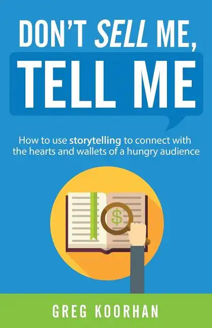 Don't Sell Me, Tell Me: How to use storytelling to connect with the hearts and wallets of a hungry audience - Paperback