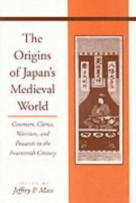 The Origins of Japanâ (Tm)S Medieval World: Courtiers, Clerics, Warriors, and Peasants in the Fourteenth Century - Paperback