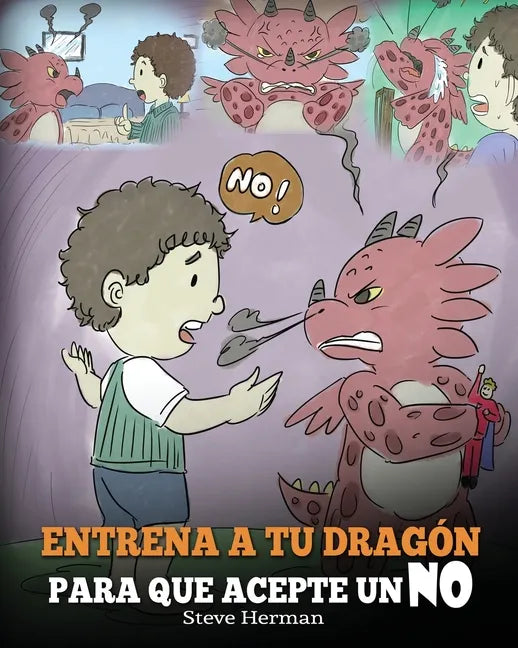 Entrena a Tu Dragón para que Acepte un NO: (Train Your Dragon To Accept NO) Un adorable cuento infantil para enseñar a los niños sobre el Manejo de lo - Paperback