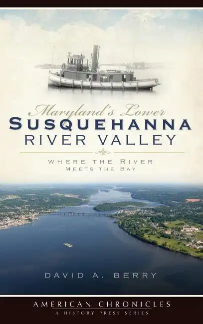 Maryland's Lower Susquehanna River Valley: Where the River Meets the Bay - Hardcover