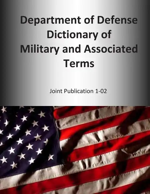 2014 Department of Defense Dictionary of Military and Associated Terms: Joint Publication 1-02 - Paperback