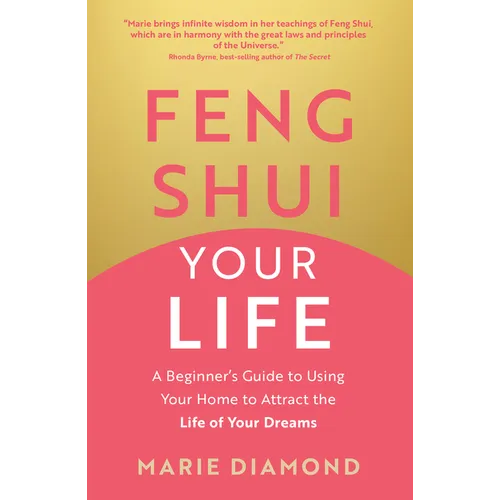 Feng Shui Your Life: A Beginner's Guide to Using Your Home to Attract the Life of Your Dreams - Paperback