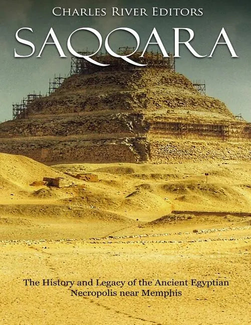 Saqqara: The History and Legacy of the Ancient Egyptian Necropolis near Memphis - Paperback