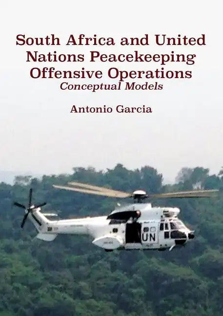 South Africa and United Nations Peacekeeping Offensive Operations: Conceptual Models - Paperback