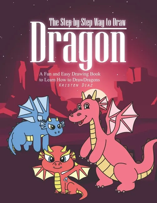 The Step-by-Step Way to Draw Dragon: A Fun and Easy Drawing Book to Learn How to Draw Dragons - Paperback