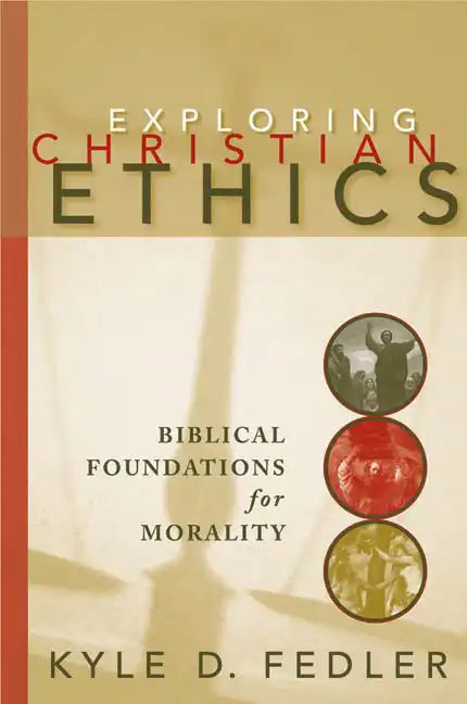 Exploring Christian Ethics: Biblical Foundations for Morality - Paperback
