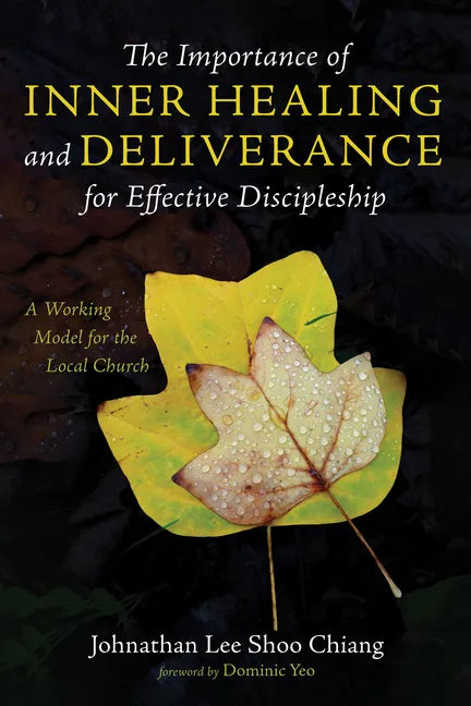 The Importance of Inner Healing and Deliverance for Effective Discipleship: A Working Model for the Local Church - Paperback