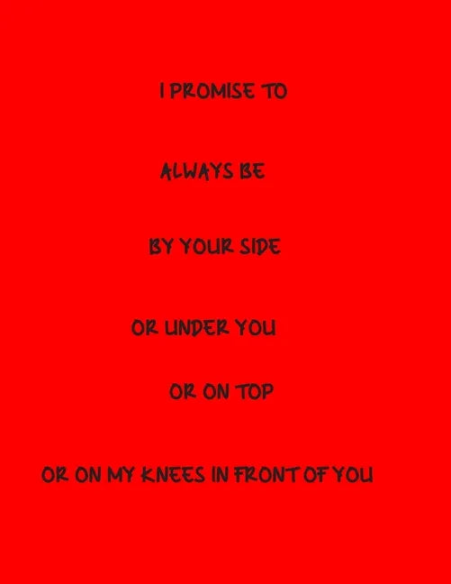 I Promise To Always Be By Your Side Or Under You Or On Top Or On My Knees In Front Of You - Paperback