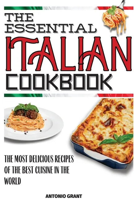 The Essential Italian Cookbook: The Most Delicious Recipes Of The Best Cuisine In The World - Paperback