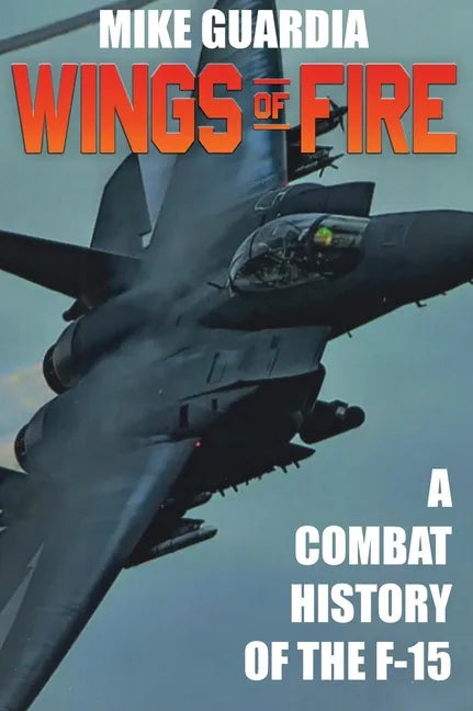 Wings of Fire: A Combat History of F-15 - Hardcover