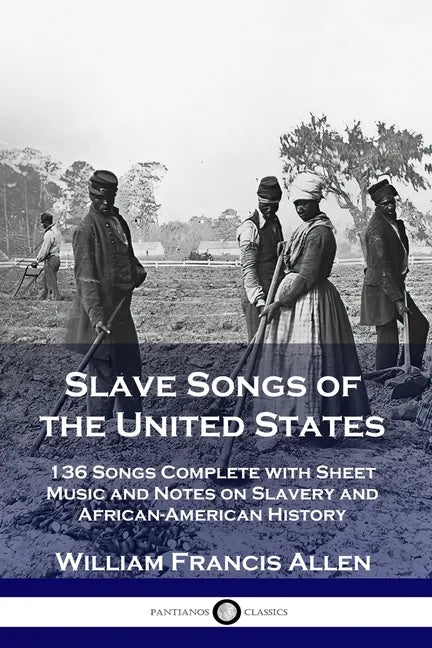 Slave Songs of the United States: 136 Songs Complete with Sheet Music and Notes on Slavery and African-American History - Paperback