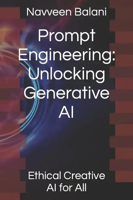 Prompt Engineering: Unlocking Generative AI: Ethical Creative AI for All - Paperback