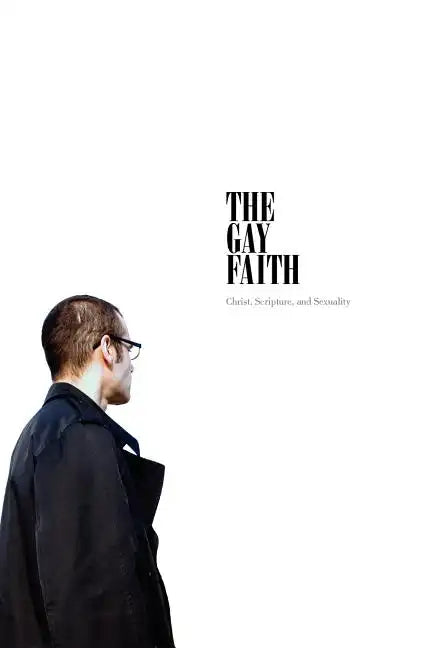 The Gay Faith: Christ, Scripture, and Sexuality - Paperback