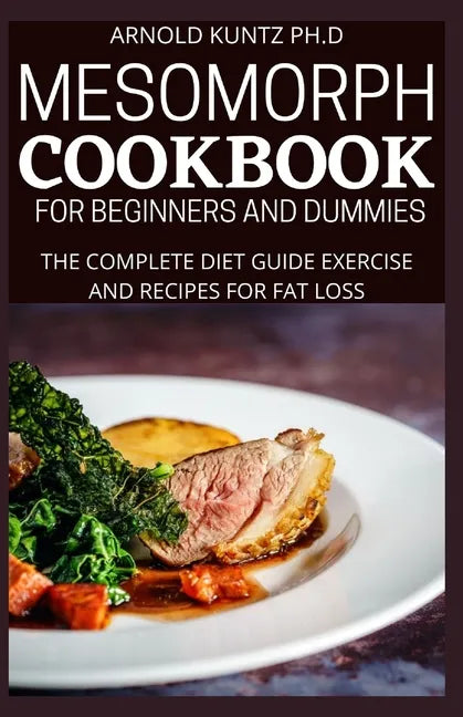 Mesomorph Cookbook for Beginners and Dummies: The Complete Diet Guide Exercise and Recipes for Fat Loss - Paperback