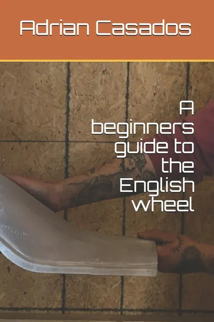 A beginners guide to the English wheel - Paperback