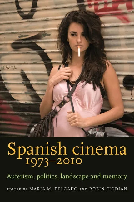 Spanish cinema 1973-2010: Auteurism, politics, landscape and memory - Paperback