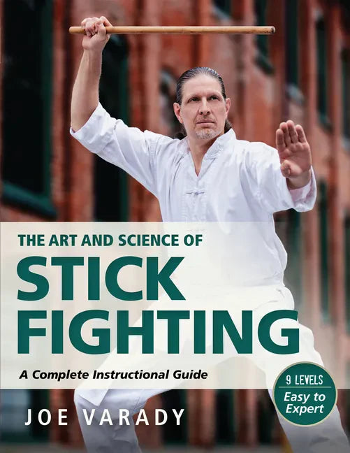 The Art and Science of Stick Fighting: Complete Instructional Guide - Hardcover