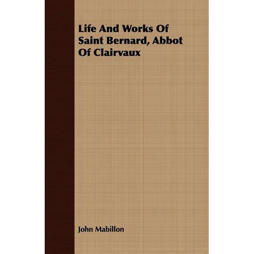 Life And Works Of Saint Bernard, Abbot Of Clairvaux - Paperback