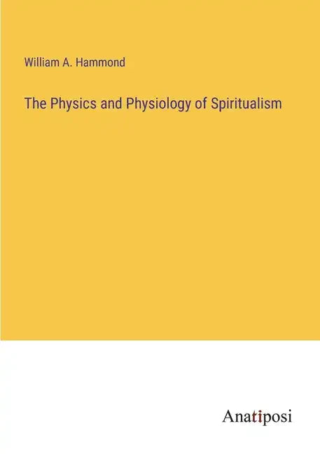 The Physics and Physiology of Spiritualism - Paperback