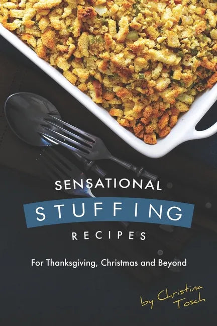 Sensational Stuffing Recipes: For Thanksgiving, Christmas and Beyond - Paperback