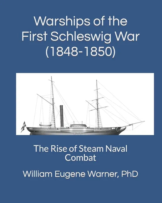 Warships of the First Schleswig War (1848-1850): The Rise of Steam Naval Combat - Paperback