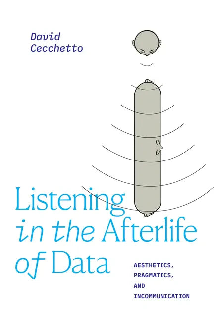 Listening in the Afterlife of Data: Aesthetics, Pragmatics, and Incommunication - Hardcover