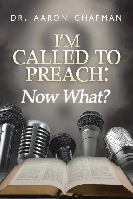 I'm Called to Preach Now What!: A User Guide to Effective Preaching - Paperback