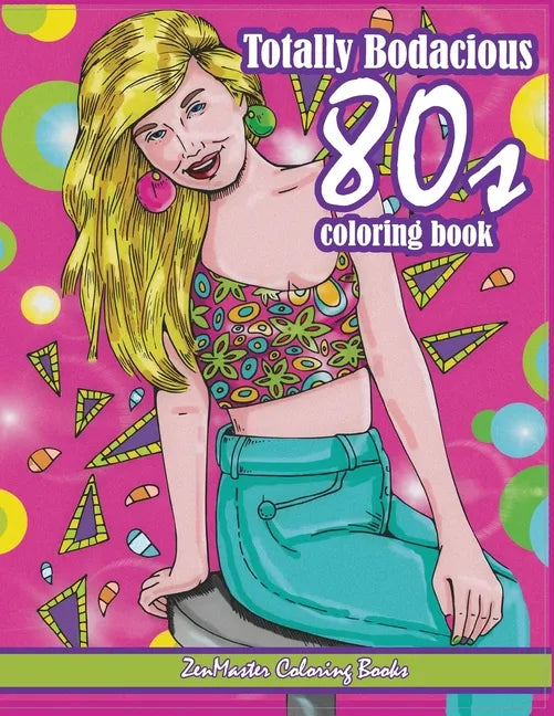 Totally Bodacious 80s Adult Coloring Book: 80s Adult Coloring Book full of Radical 1980s Fashion, Trends, and Style for Relaxation Therapy - Paperback