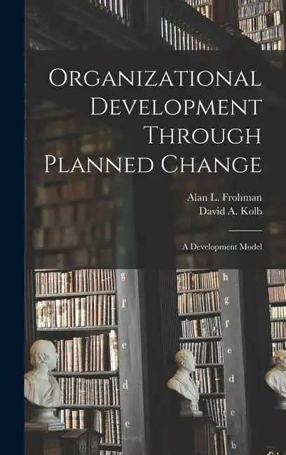 Organizational Development Through Planned Change: A Development Model - Hardcover