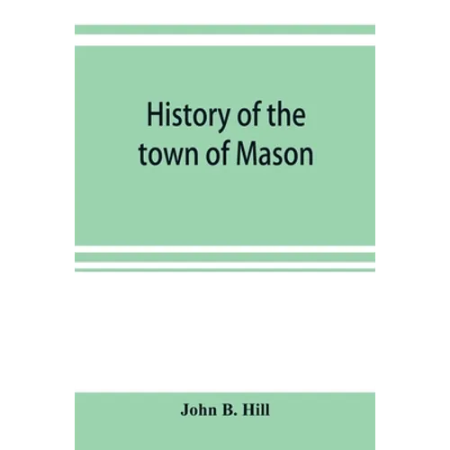 History of the town of Mason, N.H. from the first grant in 1749, to the year 1858 - Paperback