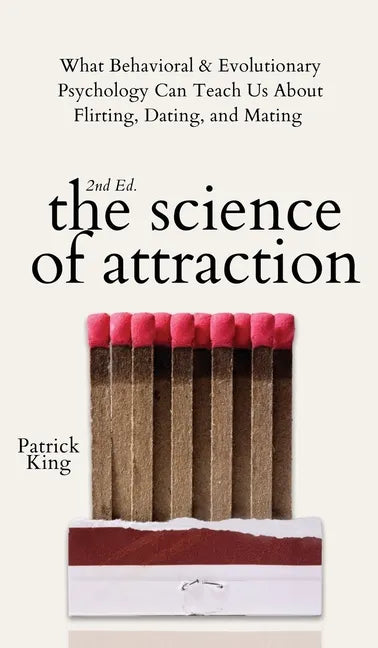 The Science of Attraction: What Behavioral & Evolutionary Psychology Can Teach Us About Flirting, Dating, and Mating - Hardcover