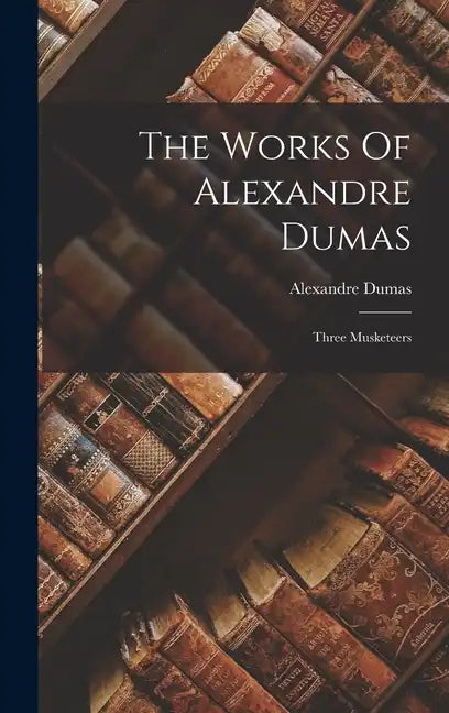 The Works Of Alexandre Dumas: Three Musketeers - Hardcover
