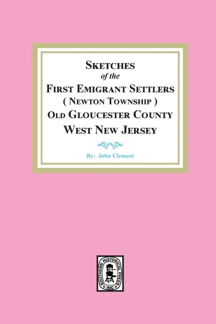 Sketches of the First Emigrant Settlers, Newton Township, Old Gloucester County West New Jersey - Paperback