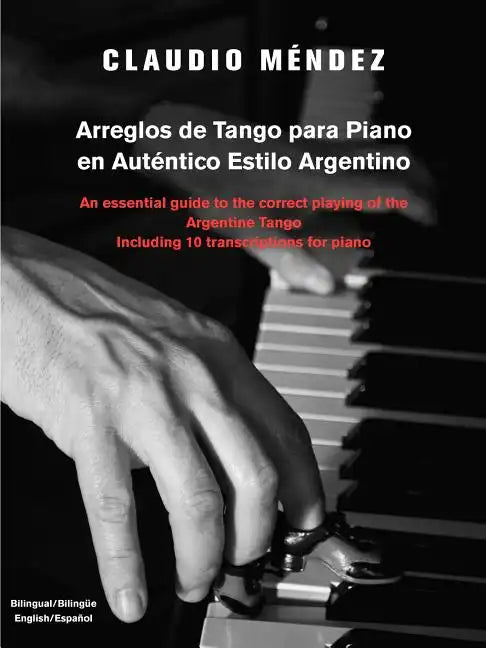 Arreglos de Tango Para Piano En Autentico Estilo Argentino: An Essential Guide to the Correct Playing of the Argentine Tango Including 10 Transcriptio - Paperback