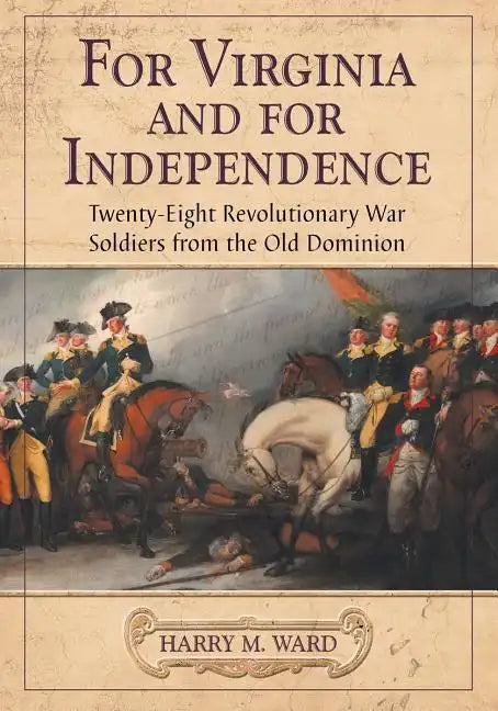 For Virginia and for Independence: Twenty-Eight Revolutionary War Soldiers from the Old Dominion - Paperback