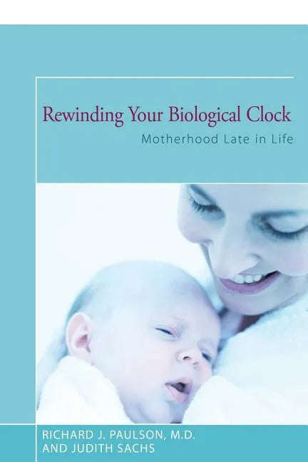 Rewinding Your Biological Clock: Motherhood Late in Life - Paperback