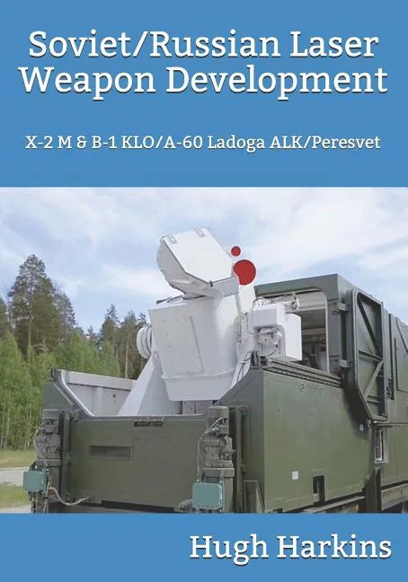 Soviet/Russian Laser Weapon Development: X-2 M & B-1 KLO/A-60 Ladoga ALK/Peresvet - Paperback