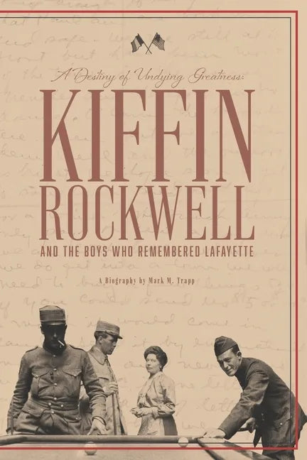 A Destiny of Undying Greatness: Kiffin Rockwell and the Boys Who Remembered Lafayette - Paperback