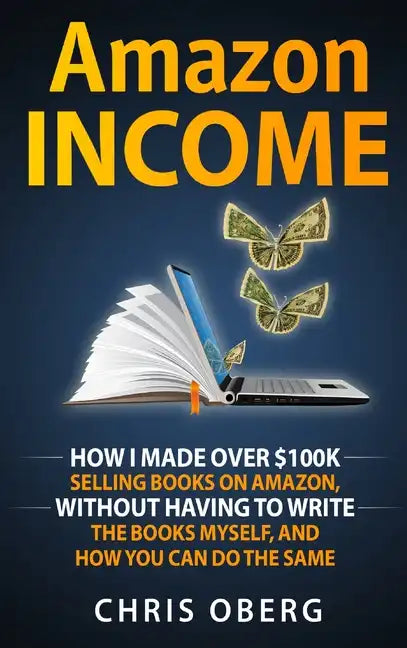 Amazon Income: How I Made Over $100K Selling Books On Amazon, Without Having To Write The Books Myself, And How You Can Do The Same - Hardcover
