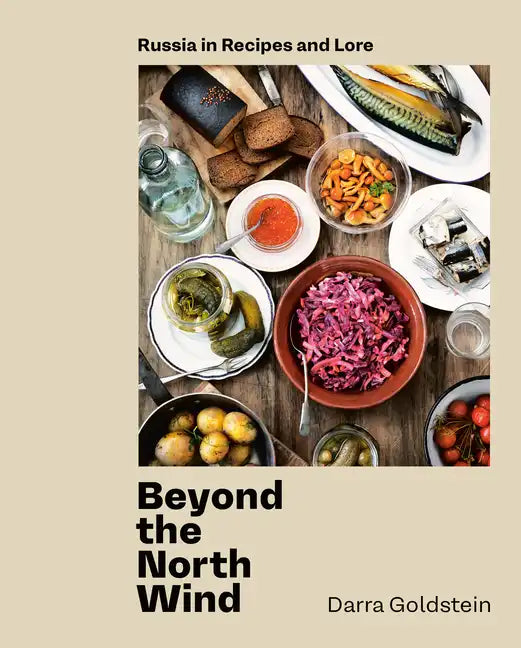 Beyond the North Wind: Russia in Recipes and Lore [A Cookbook] - Hardcover