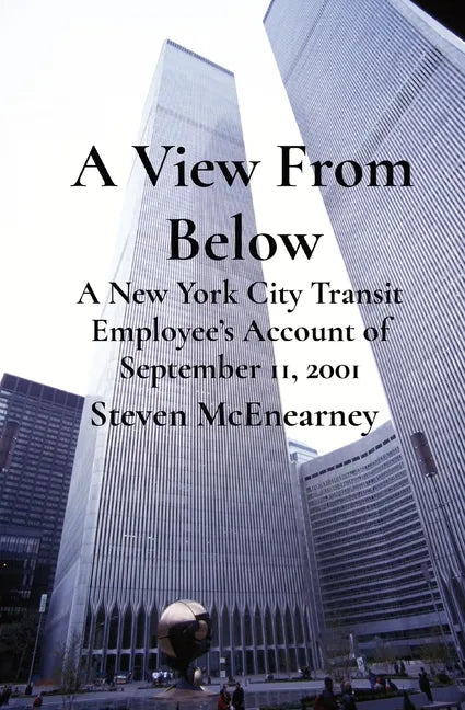 A View From Below: A New York City Transit Employee's Account of September 11, 2001 - Paperback
