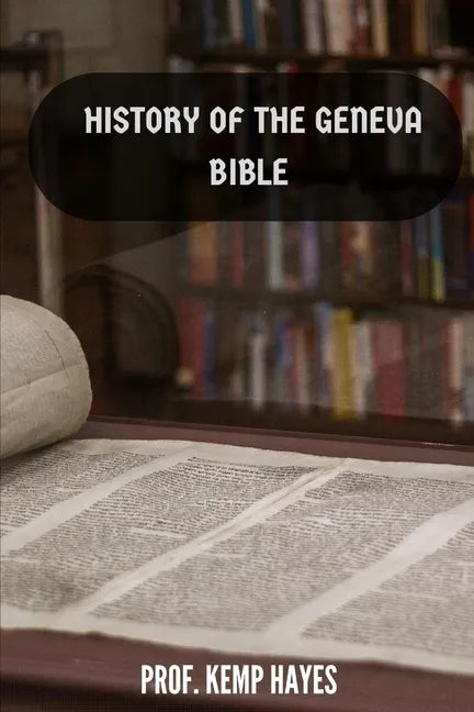 The history of the Geneva Bible: A detailed history of the Geneva Bible - Paperback