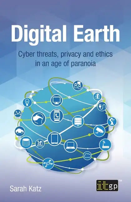 Digital Earth: Cyber threats, privacy and ethics in an age of paranoia - Paperback
