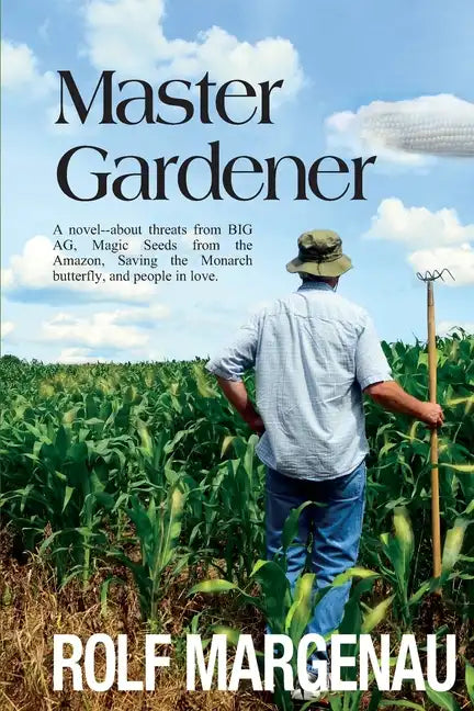 Master Gardener: A novel--about threats from BIG AG, Magic Seeds from the Amazon, Saving the Monarch butterfly, and people in love. - Paperback