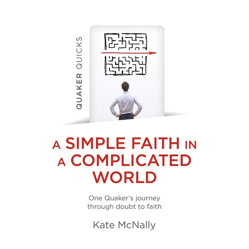 Quaker Quicks - A Simple Faith in a Complicated World: One Quaker's Journey Through Doubt to Faith - Paperback