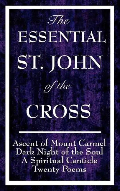 The Essential St. John of the Cross: Ascent of Mount Carmel, Dark Night of the Soul, a Spiritual Canticle of the Soul, and Twenty Poems - Hardcover