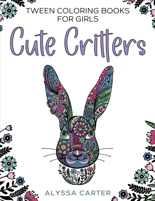 Tween Coloring Books for Girls: Cute Critters: Animal Coloring Book for Teenagers, Teen Boys and Girls Aged 9-12, 12-16 - Paperback
