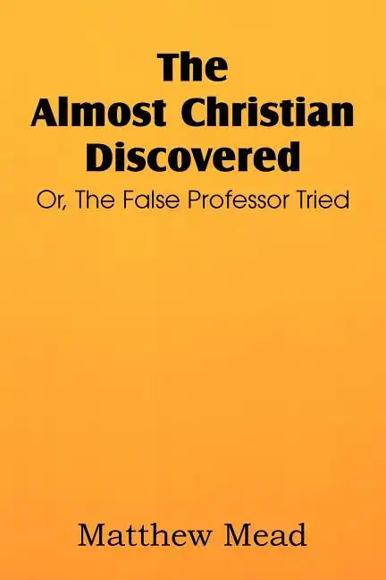 The Almost Christian Discovered; Or, the False Professor Tried - Paperback